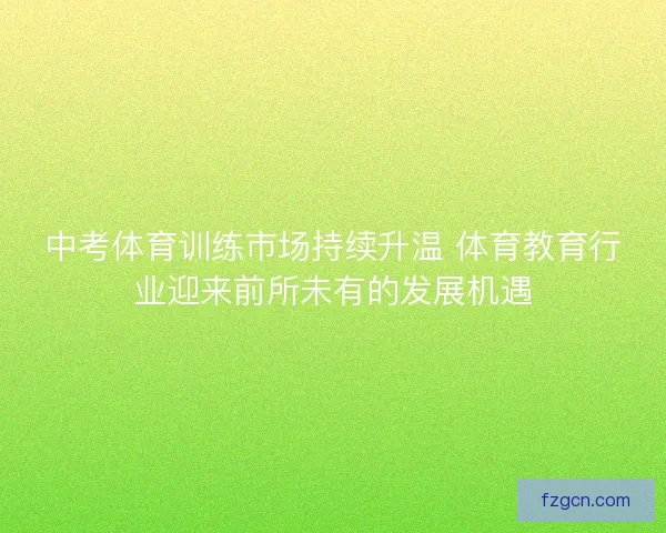 中考体育训练市场持续升温 体育教育行业迎来前所未有的发展机遇
