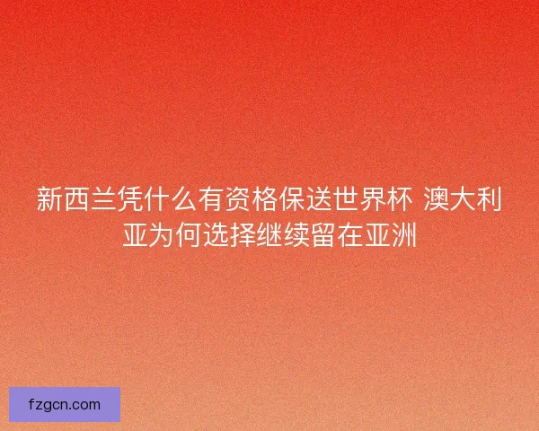 新西兰凭什么有资格保送世界杯 澳大利亚为何选择继续留在亚洲